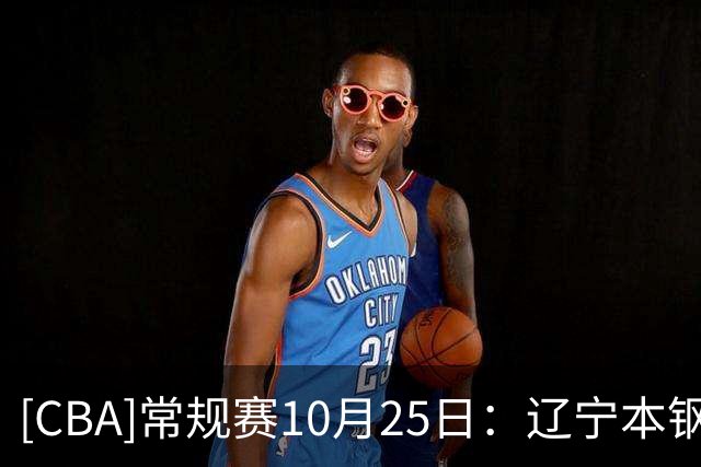 [CBA]常规赛10月25日：辽宁本钢VS新疆广汇能源 集锦